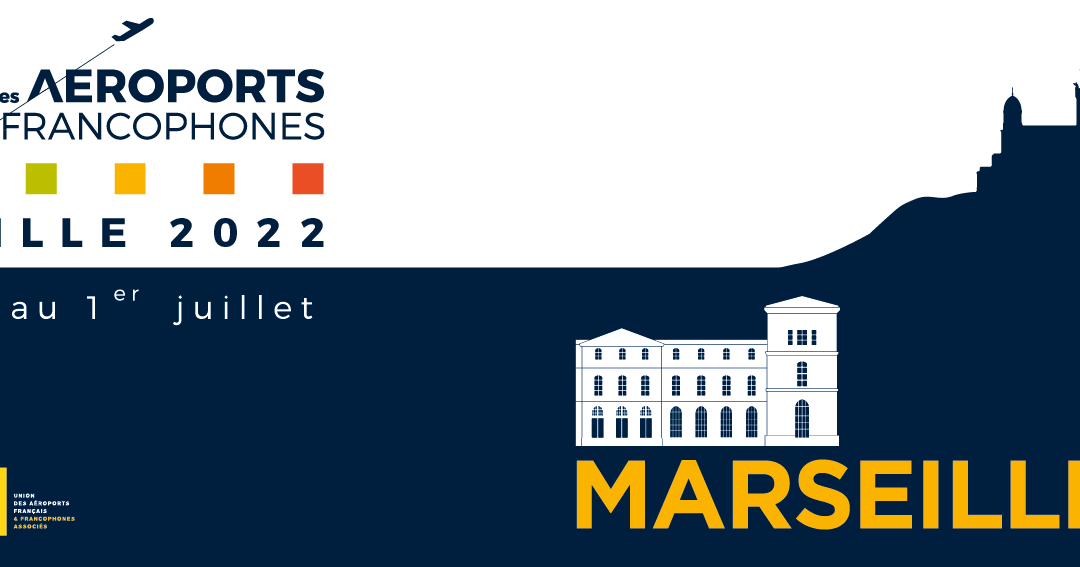 UAF – Meetings of French & Francophone Airports, Marseille, June 29th – July 1st, 2022